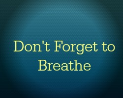 Don’t Forget to Breathe